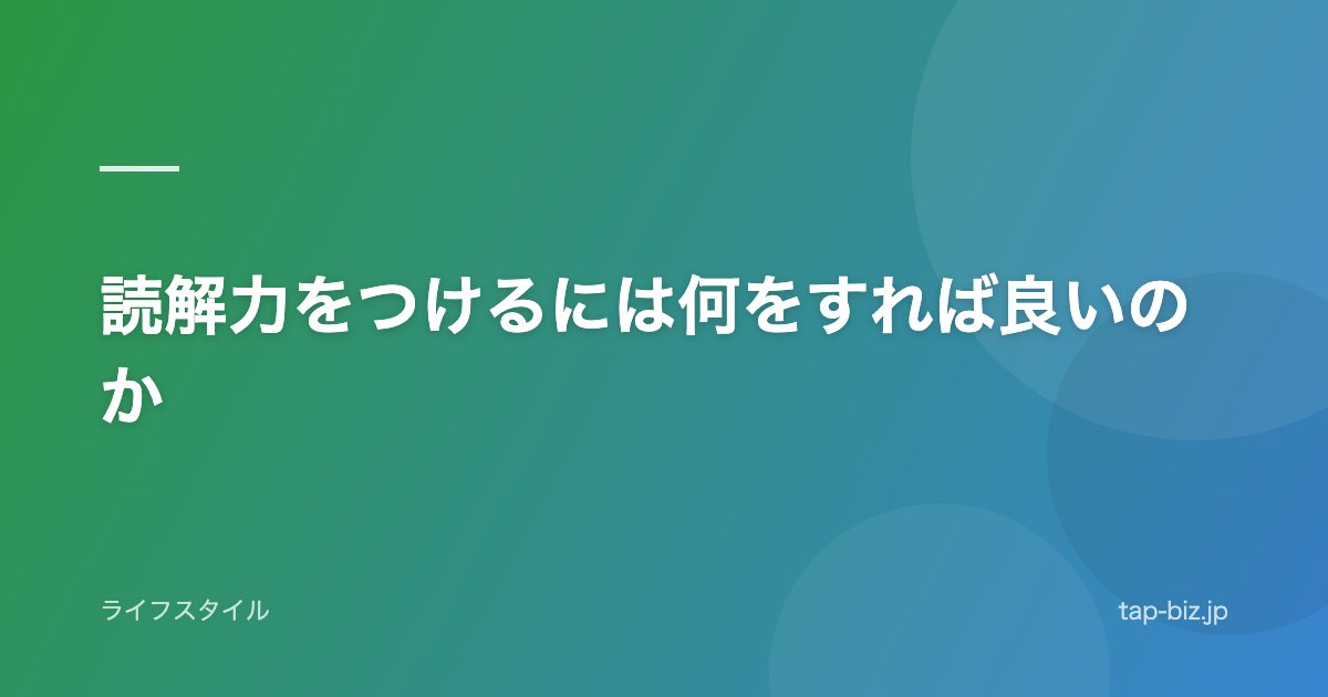読解力をつけるには何をすれば良いのか