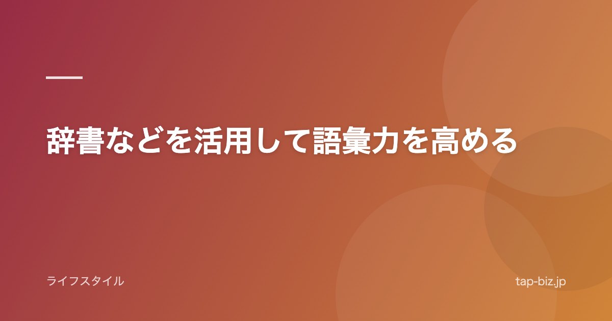 辞書などを活用して語彙力を高める