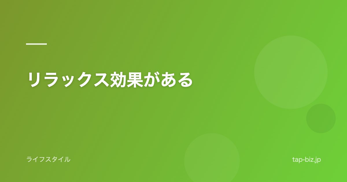 リラックス効果がある