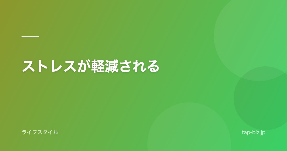 ストレスが軽減される