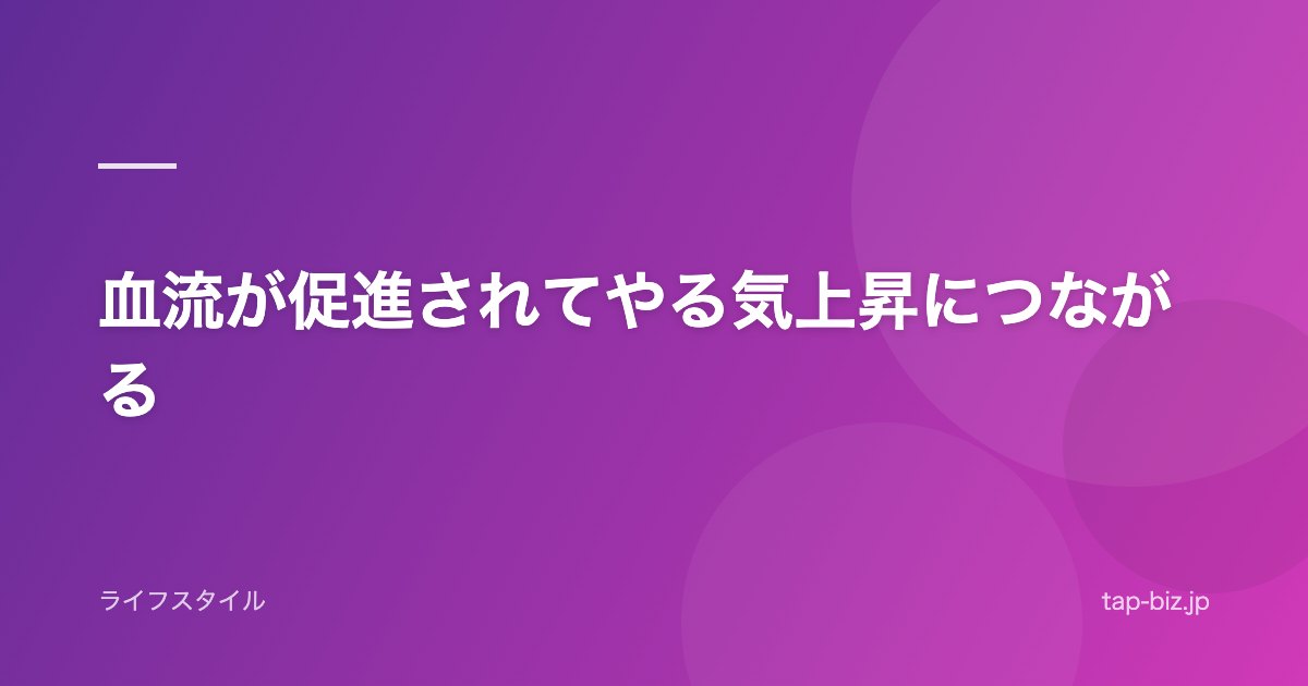 血流が促進されてやる気上昇につながる