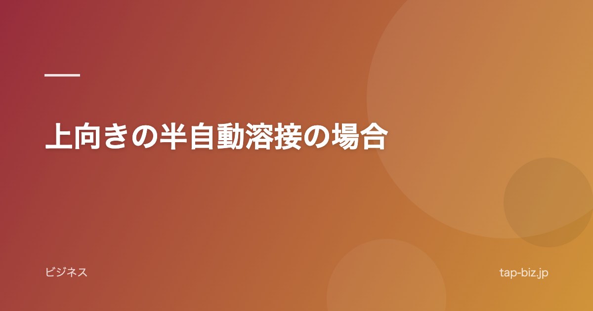 上向きの半自動溶接の場合