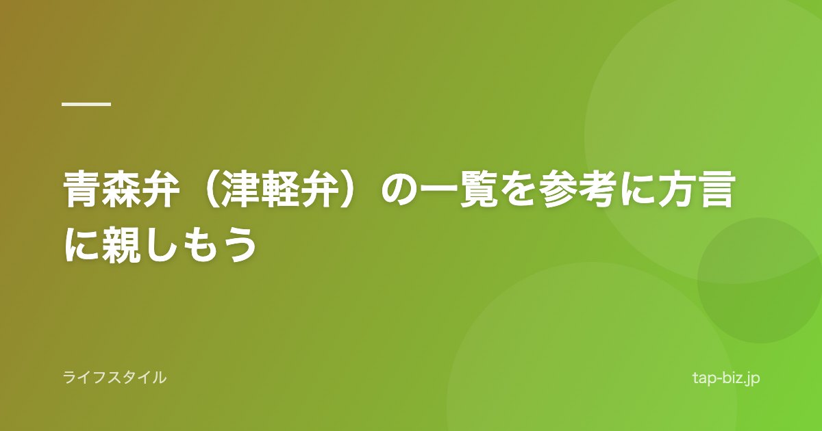 青森弁（津軽弁）の一覧を参考に方言に親しもう