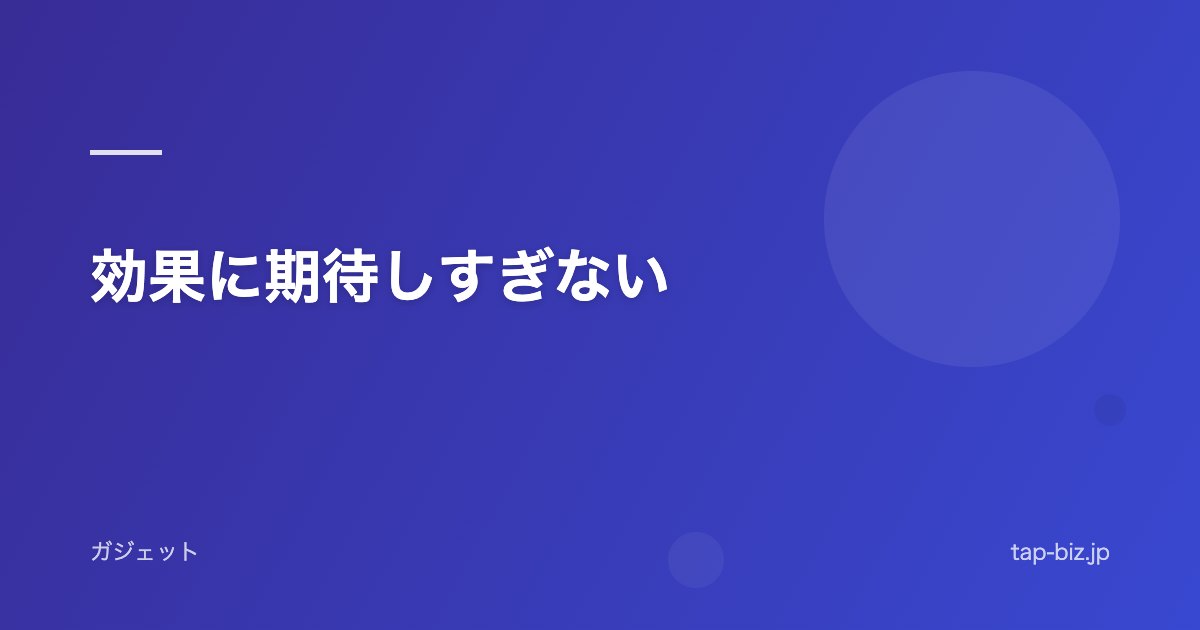 効果に期待しすぎない