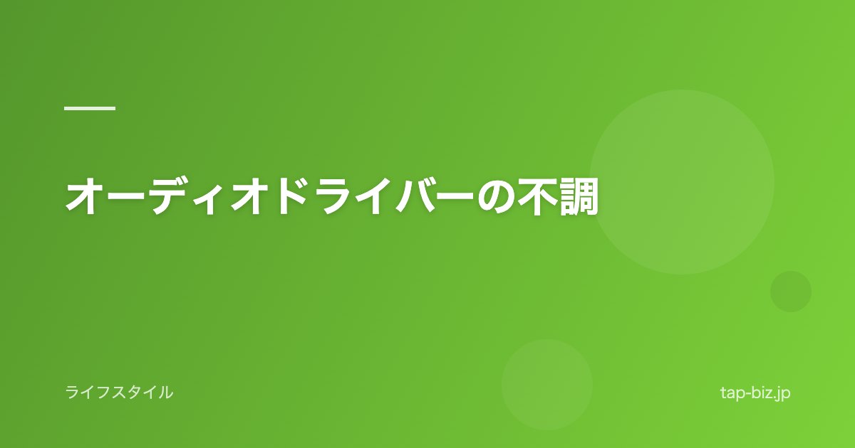 オーディオドライバーの不調