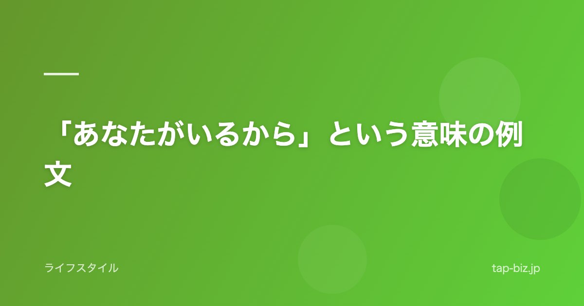 「あなたがいるから」という意味の例文
