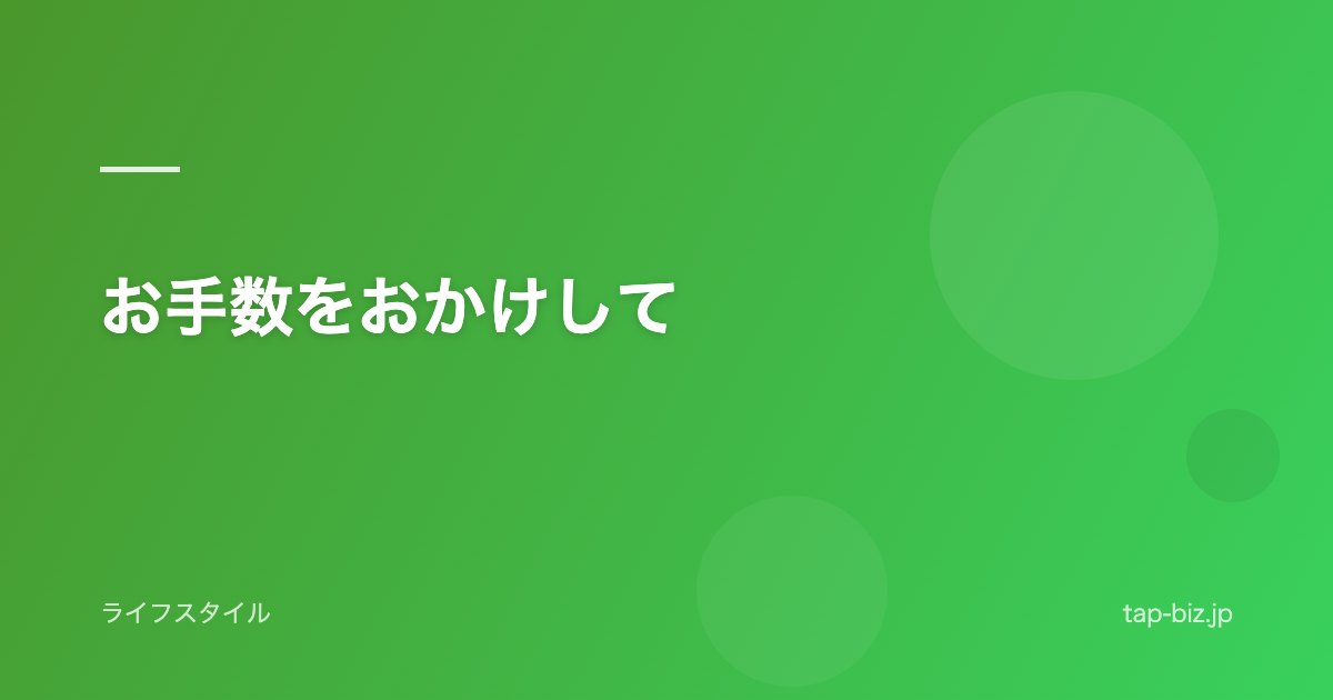 お手数をおかけして