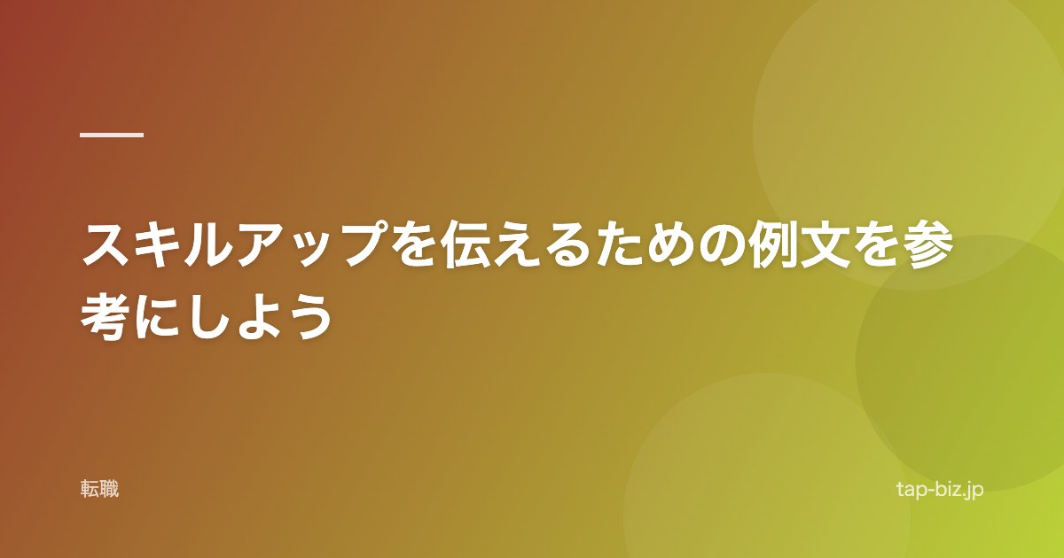 スキルアップを伝えるための例文を参考にしよう