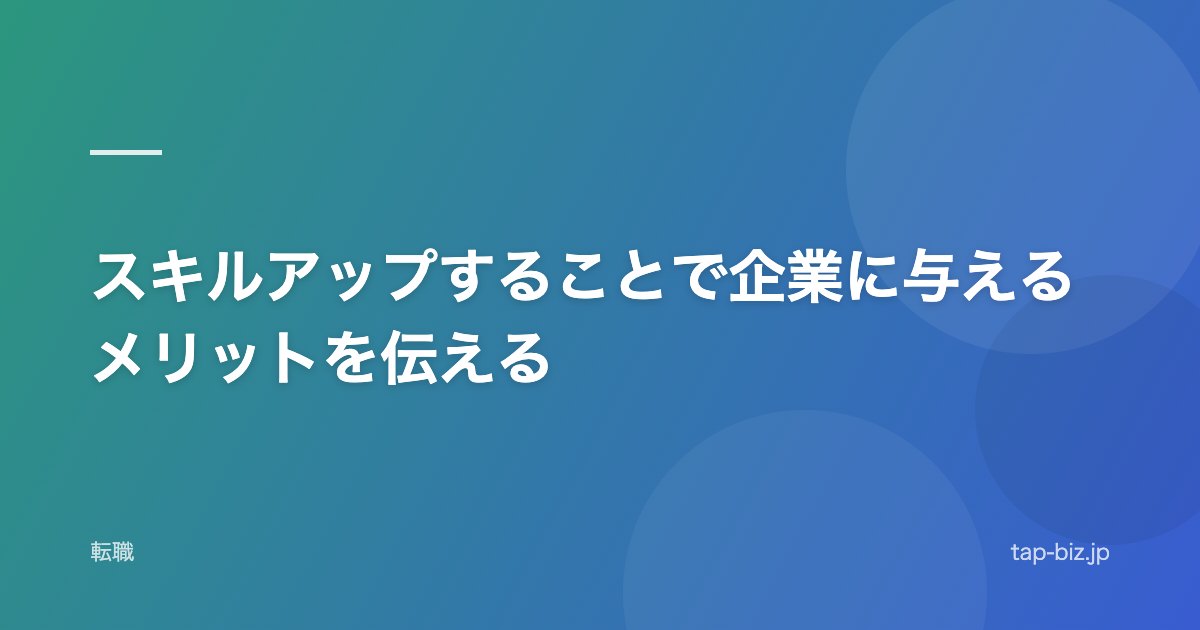スキルアップすることで企業に与えるメリットを伝える