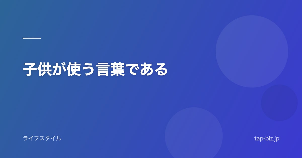 子供が使う言葉である