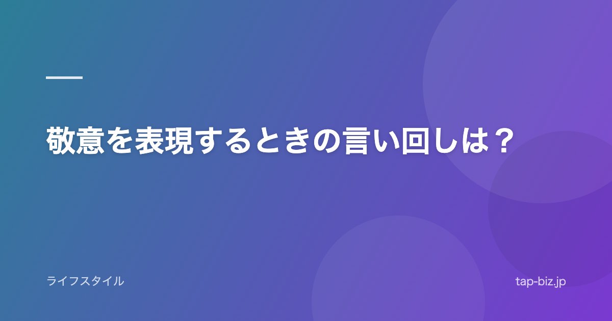 敬意を表現するときの言い回しは？