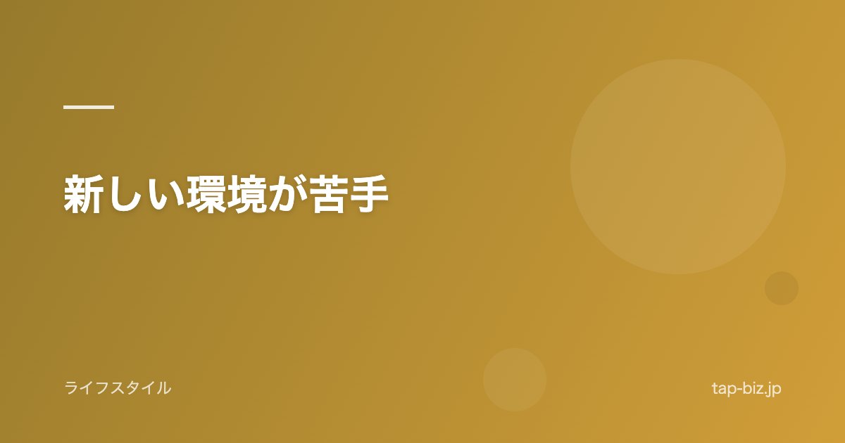 新しい環境が苦手
