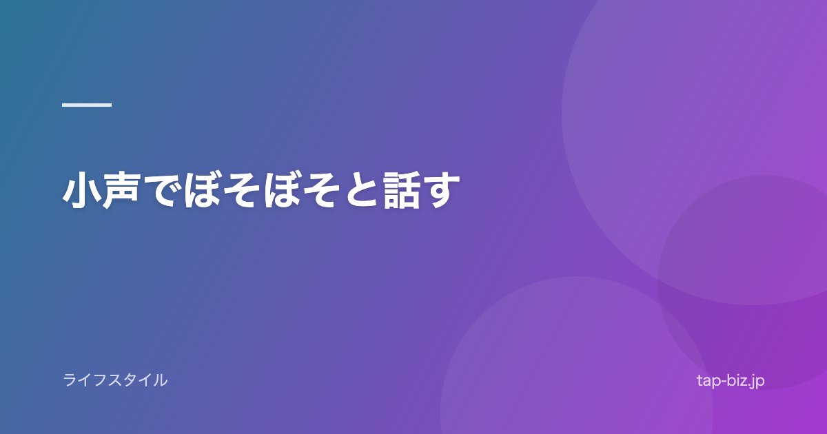 小声でぼそぼそと話す