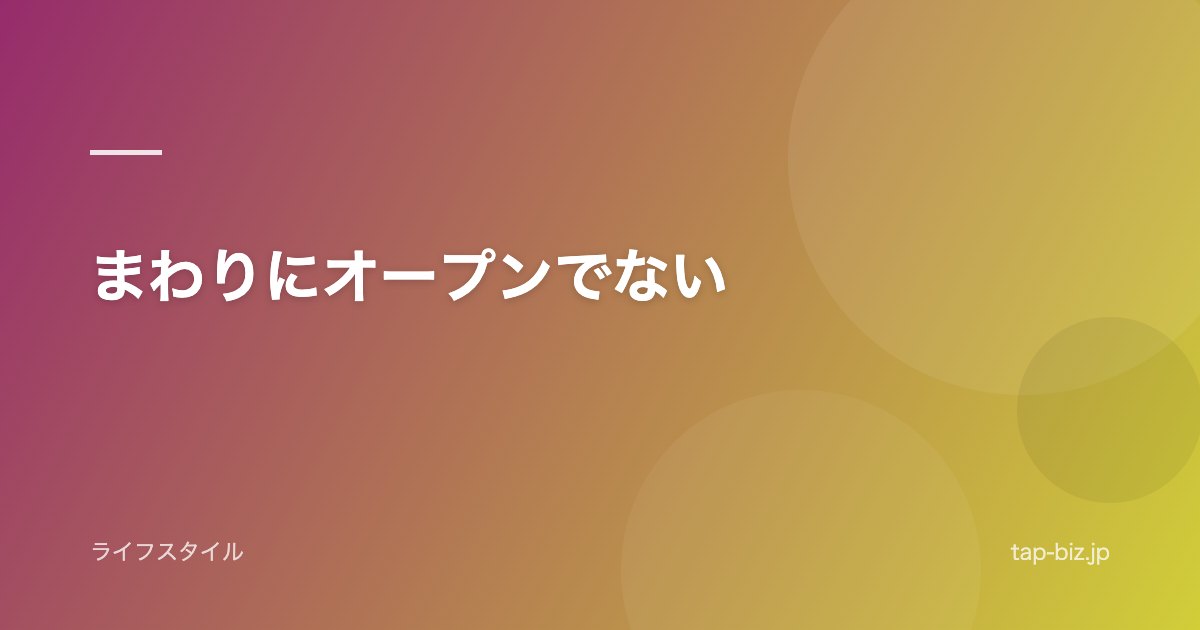 まわりにオープンでない