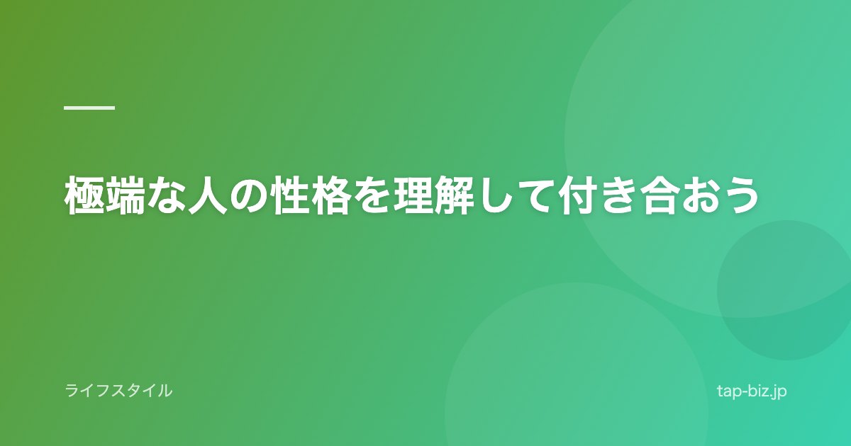 極端な人の性格を理解して付き合おう