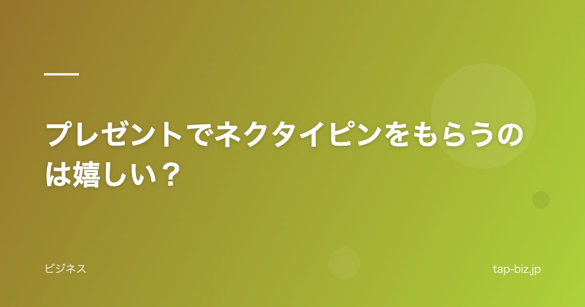 プレゼントでネクタイピンをもらうのは嬉しい？