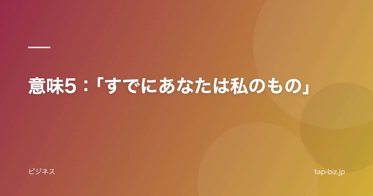意味5：「すでにあなたは私のもの」
