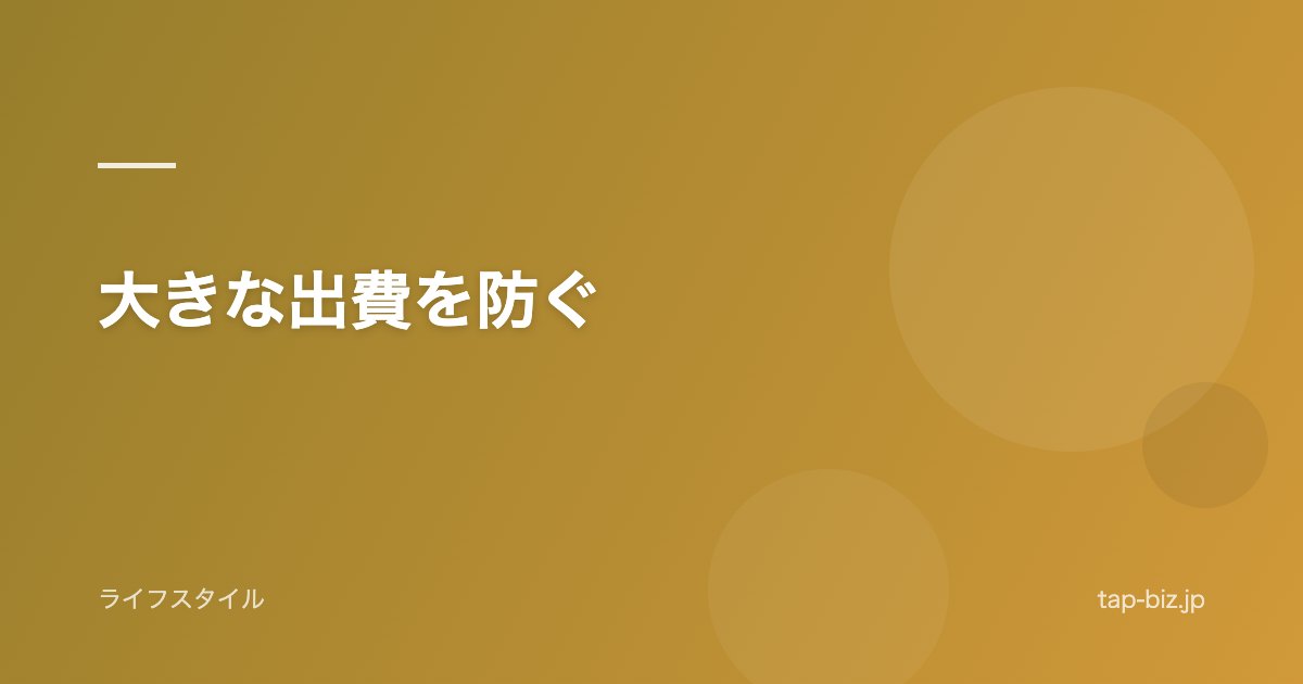 大きな出費を防ぐ
