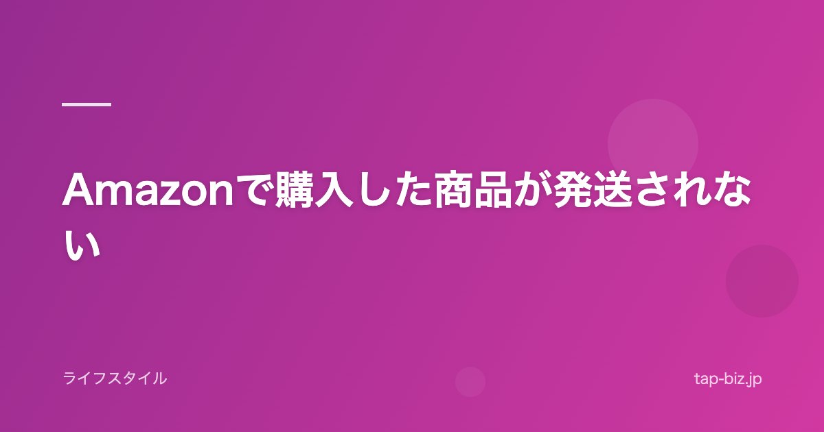 Amazonで購入した商品が発送されない