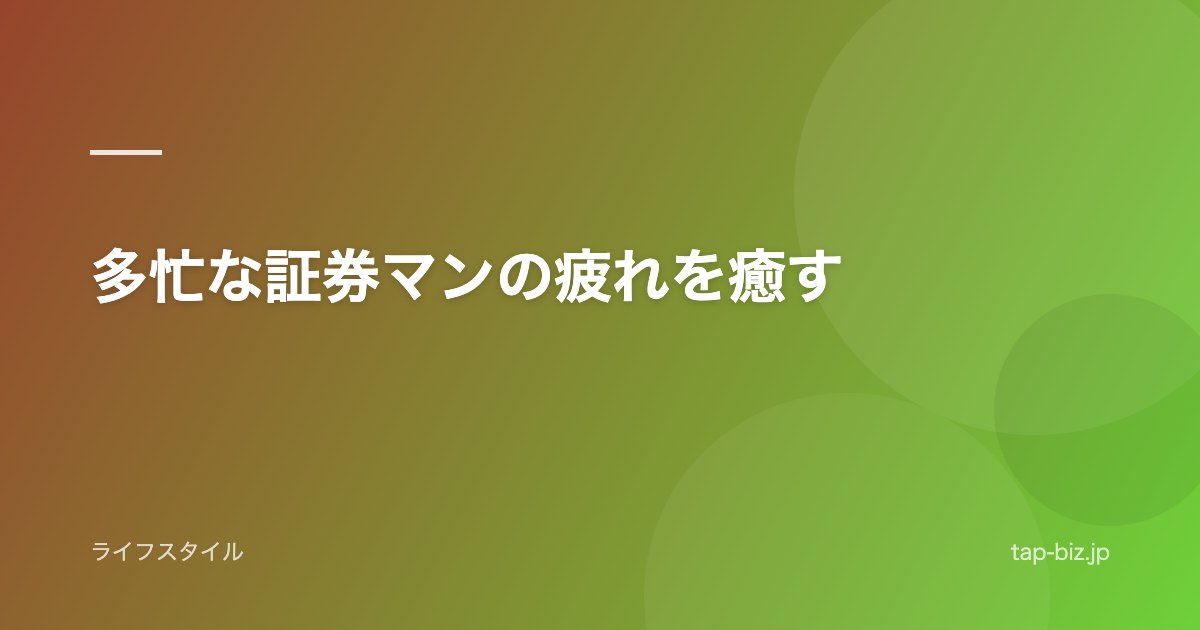 多忙な証券マンの疲れを癒す