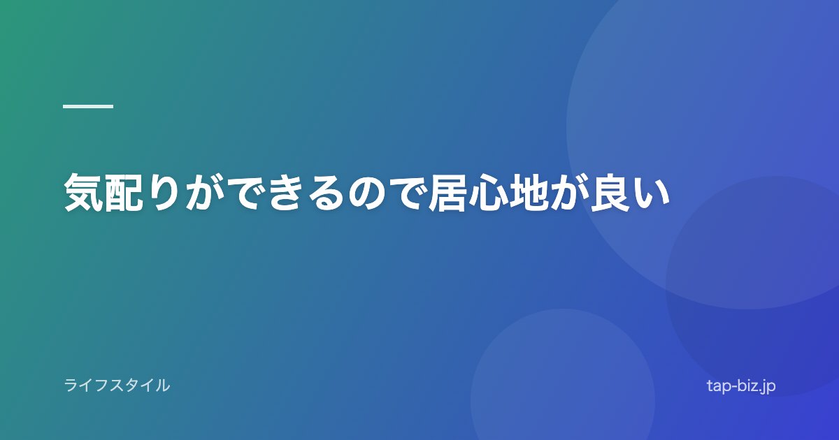 気配りができるので居心地が良い