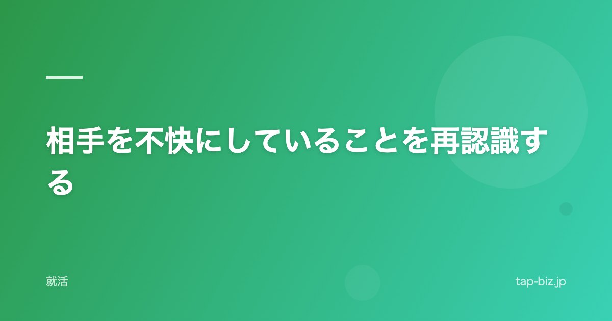 相手を不快にしていることを再認識する