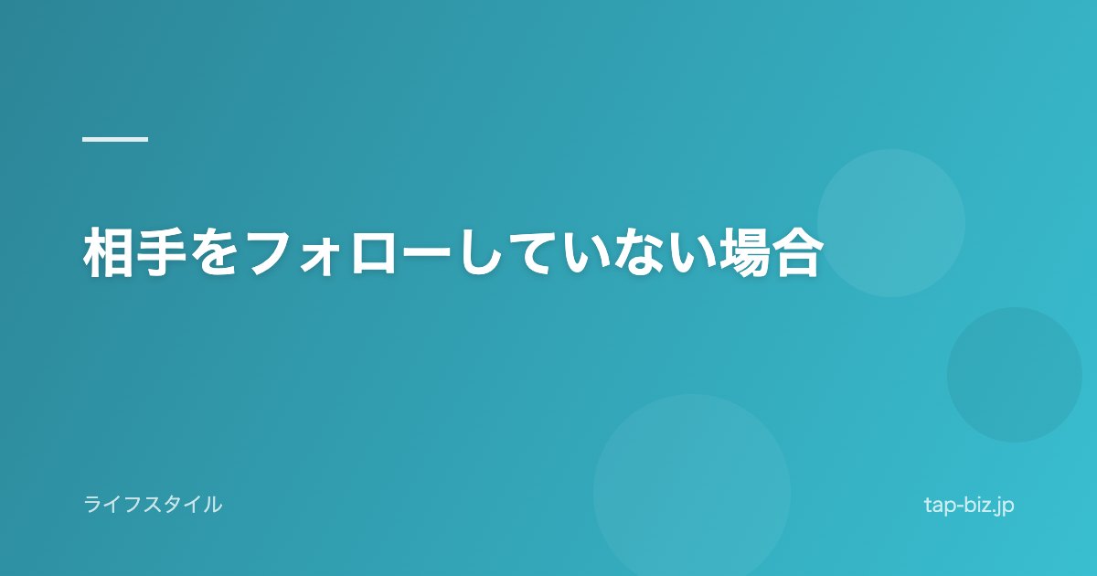 相手をフォローしていない場合