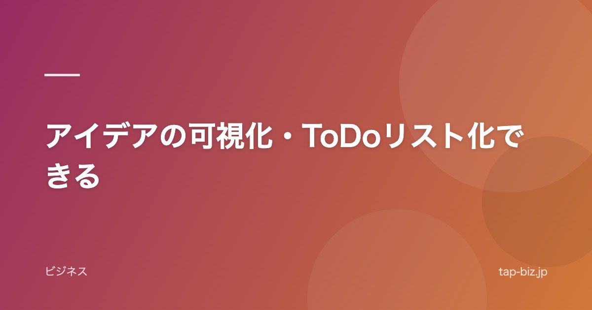 アイデアの可視化・ToDoリスト化できる