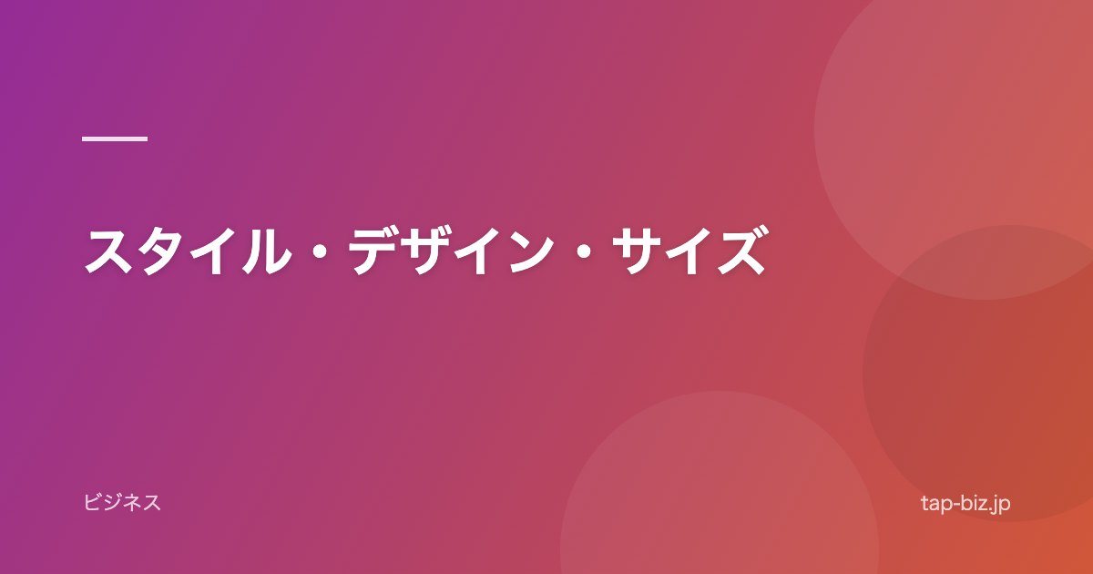 スタイル・デザイン・サイズ