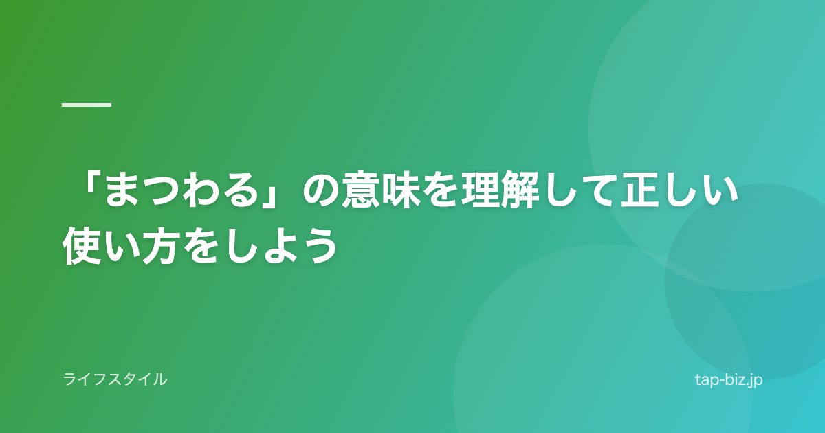 「まつわる」の意味を理解して正しい使い方をしよう