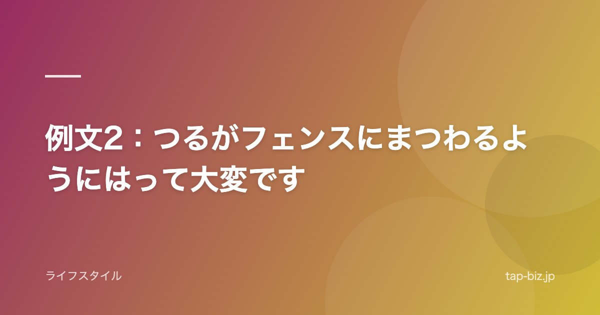例文2：つるがフェンスにまつわるようにはって大変です