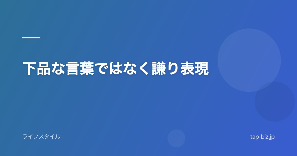 下品な言葉ではなく謙り表現