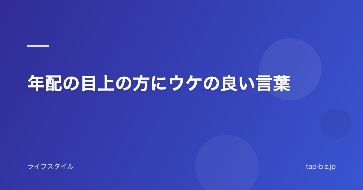 年配の目上の方にウケの良い言葉