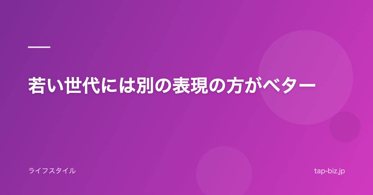 若い世代には別の表現の方がベター