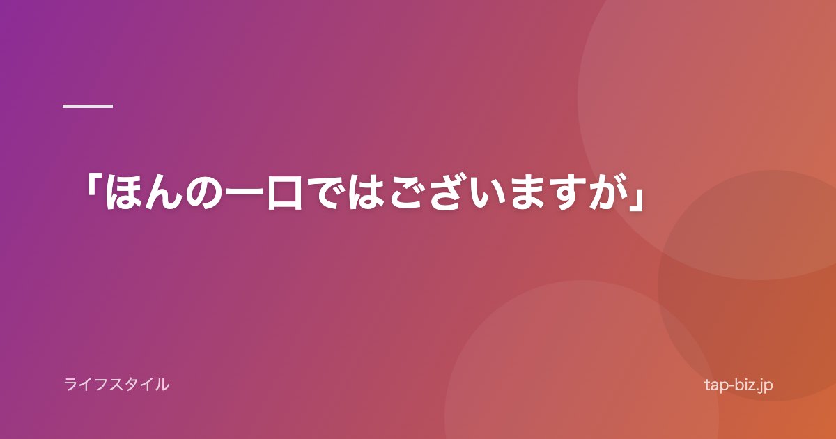 「ほんの一口ではございますが」
