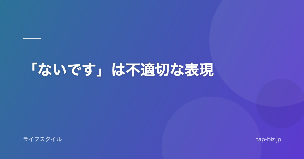 「ないです」は不適切な表現