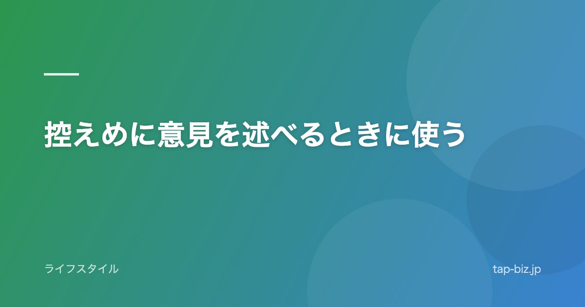 控えめに意見を述べるときに使う