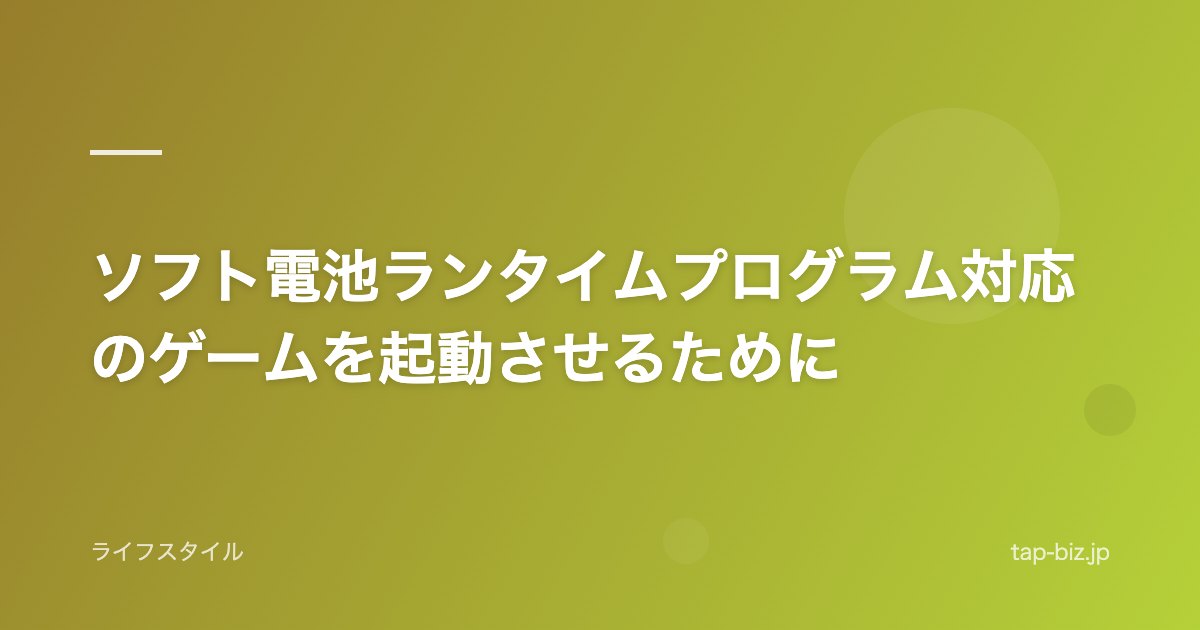 ソフト電池ランタイムプログラム対応のゲームを起動させるために