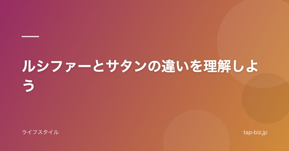 ルシファーとサタンの違いを理解しよう