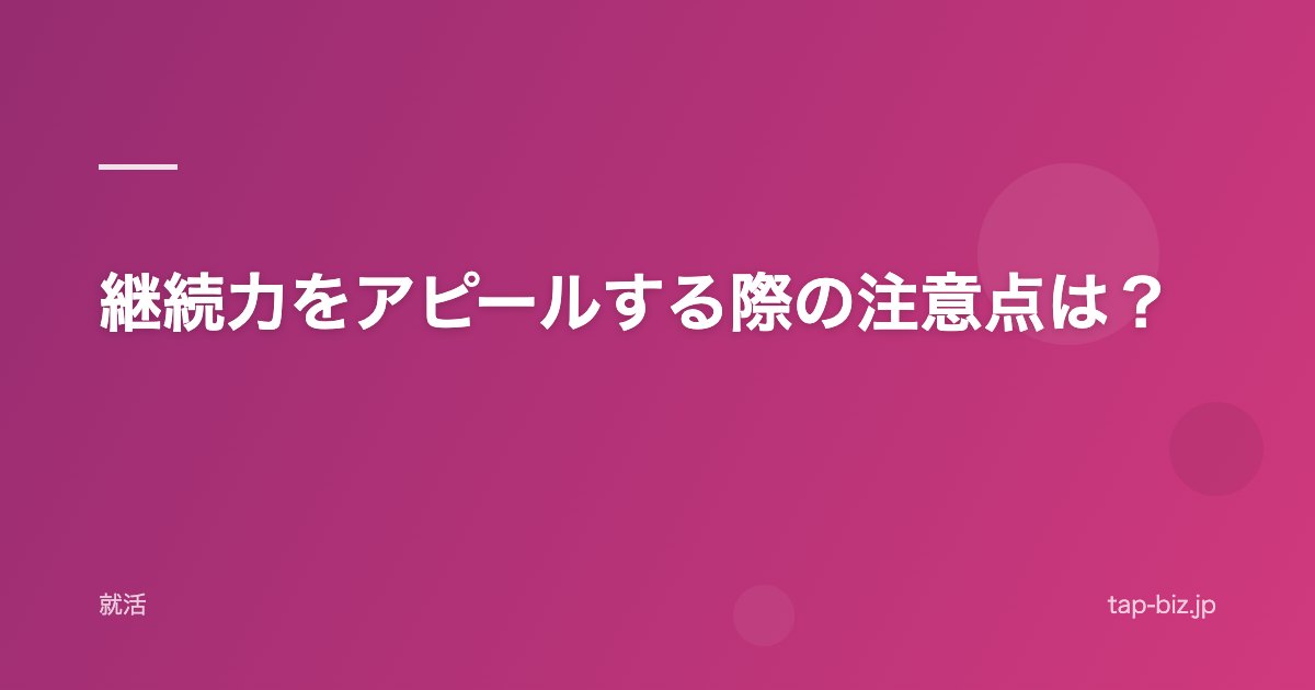 継続力をアピールする際の注意点は？