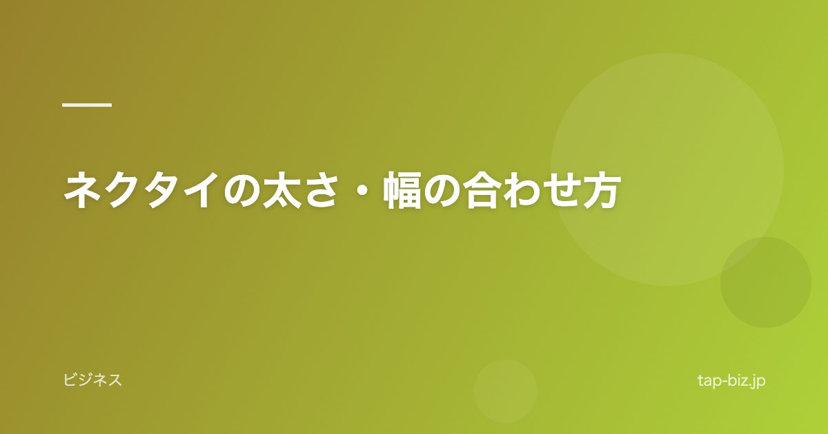 ネクタイの太さ・幅の合わせ方
