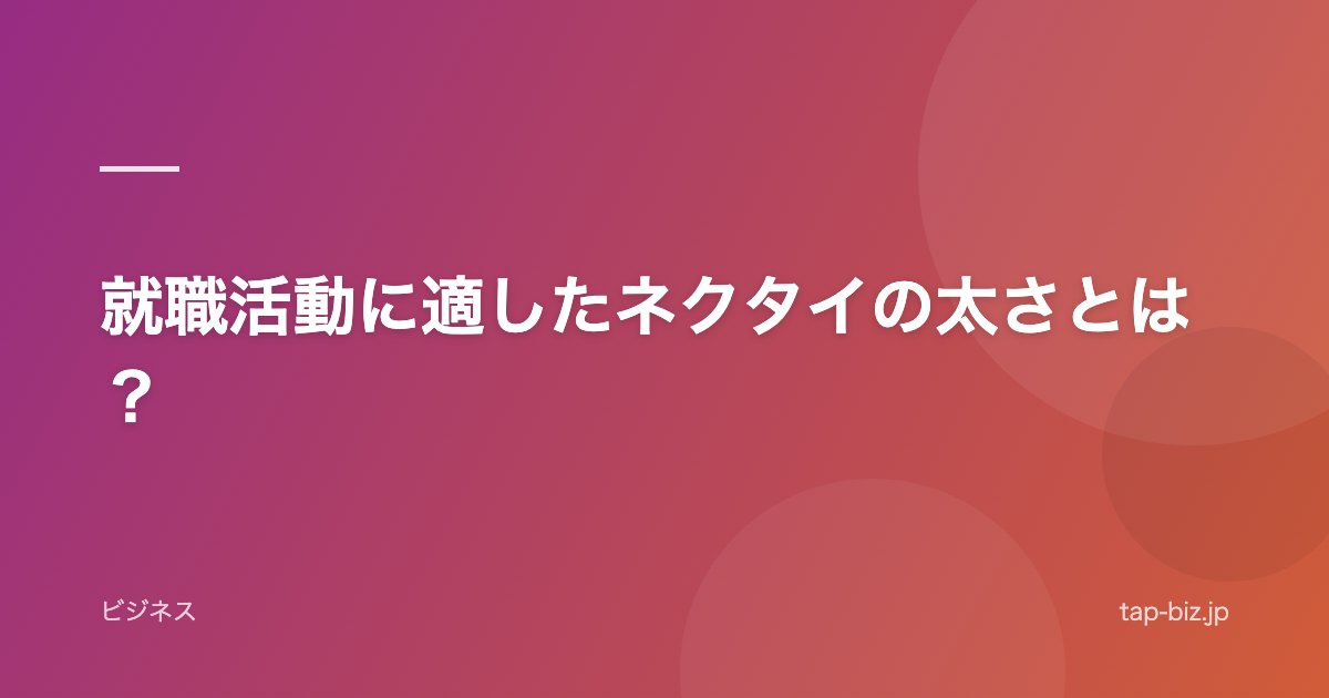 就職活動に適したネクタイの太さとは？
