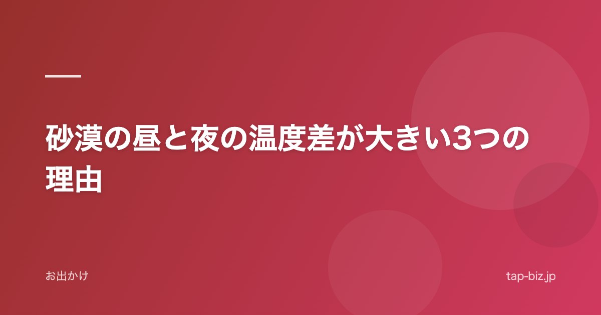 砂漠の昼と夜の温度差が大きい3つの理由