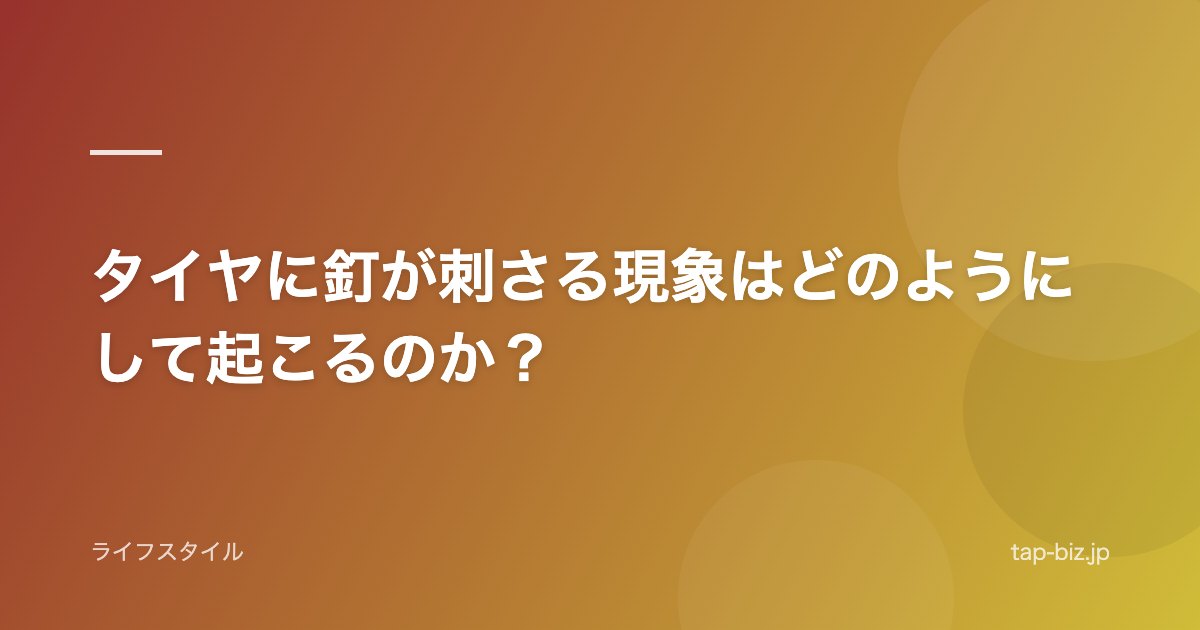 タイヤに釘が刺さる現象はどのようにして起こるのか？