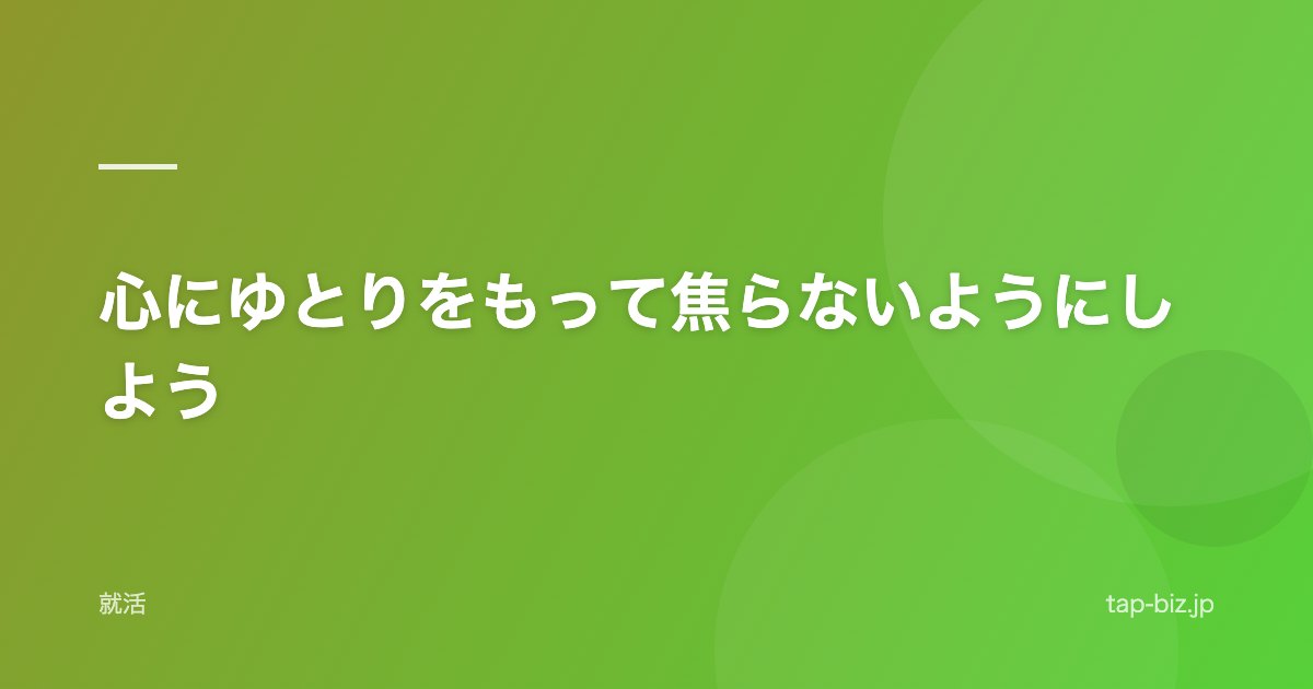 心にゆとりをもって焦らないようにしよう
