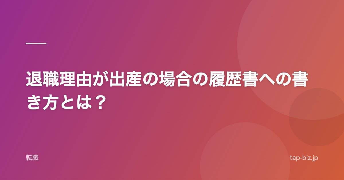 退職理由が出産の場合の履歴書への書き方とは？