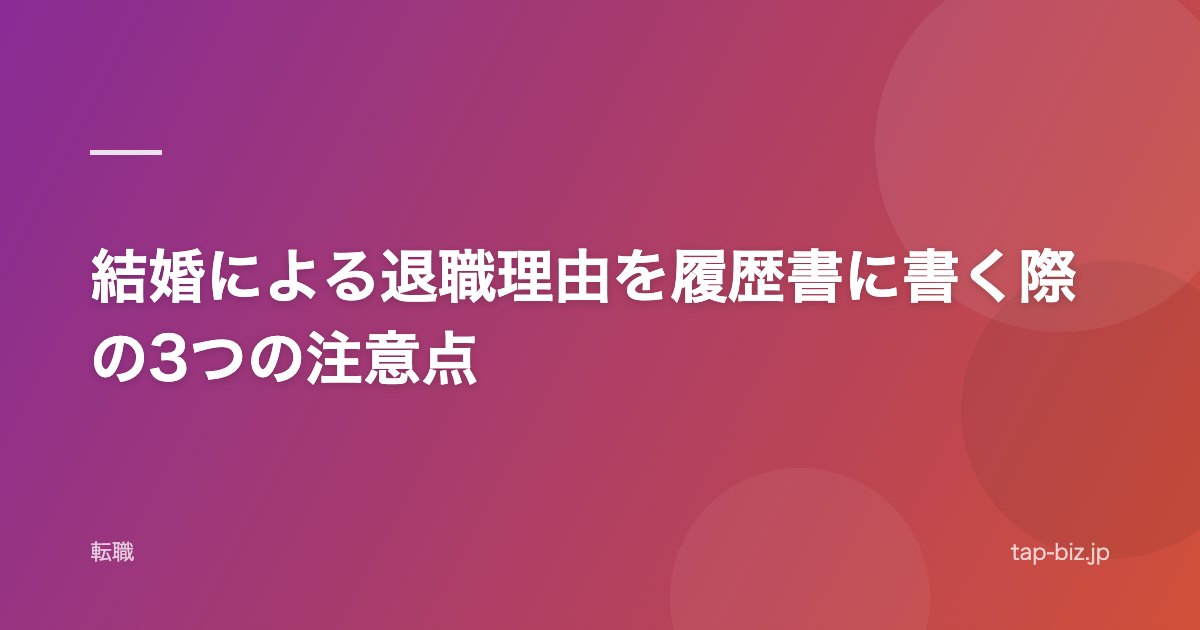 結婚による退職理由を履歴書に書く際の3つの注意点