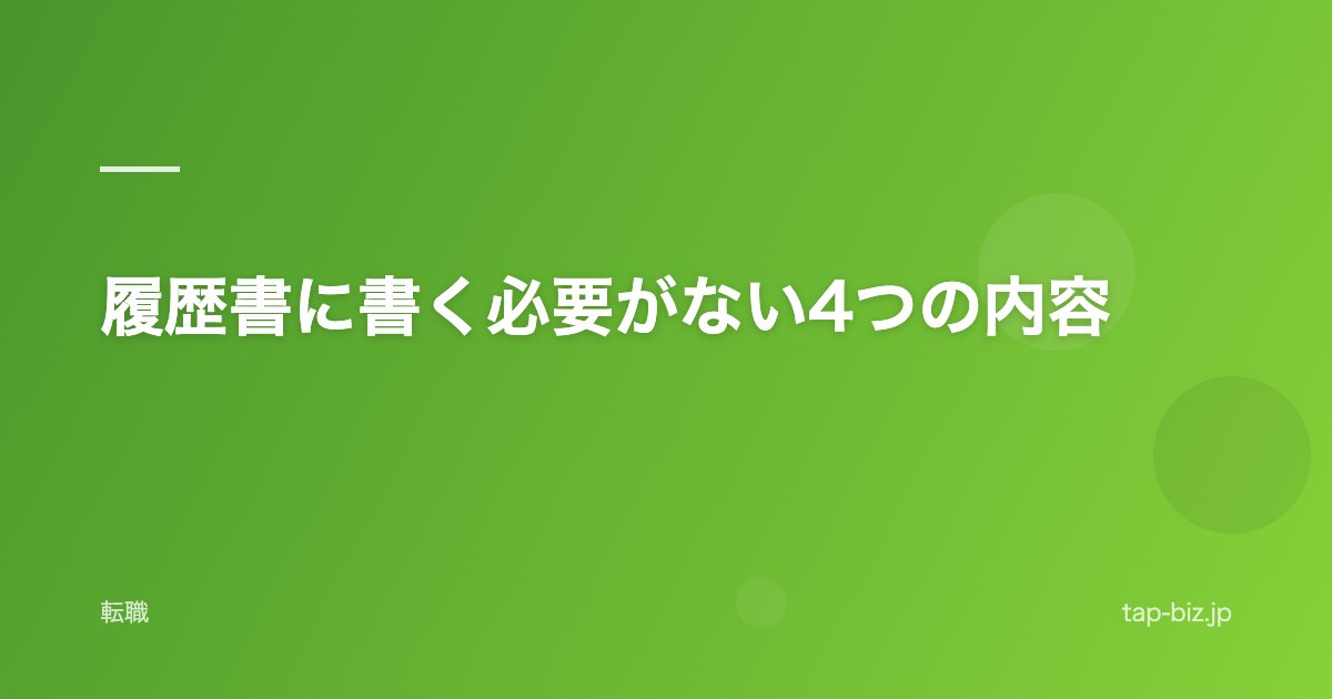 履歴書に書く必要がない4つの内容
