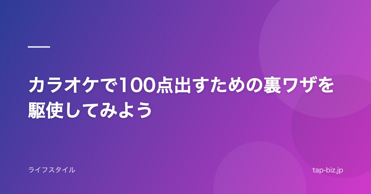カラオケで100点出すための裏ワザを駆使してみよう