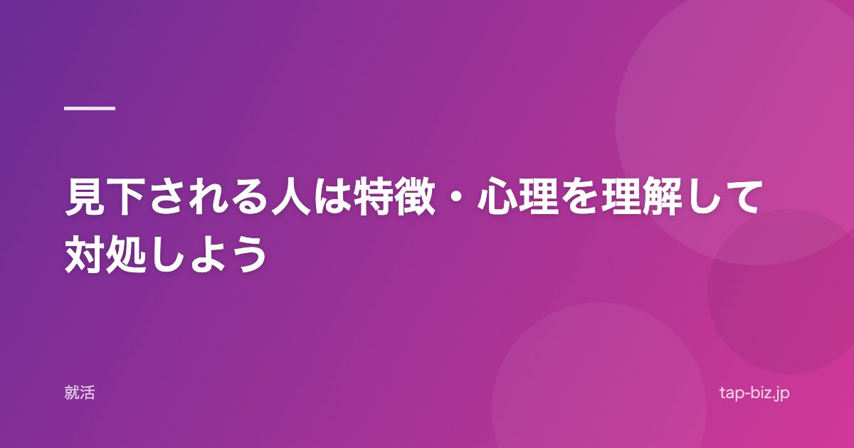 見下される人は特徴・心理を理解して対処しよう